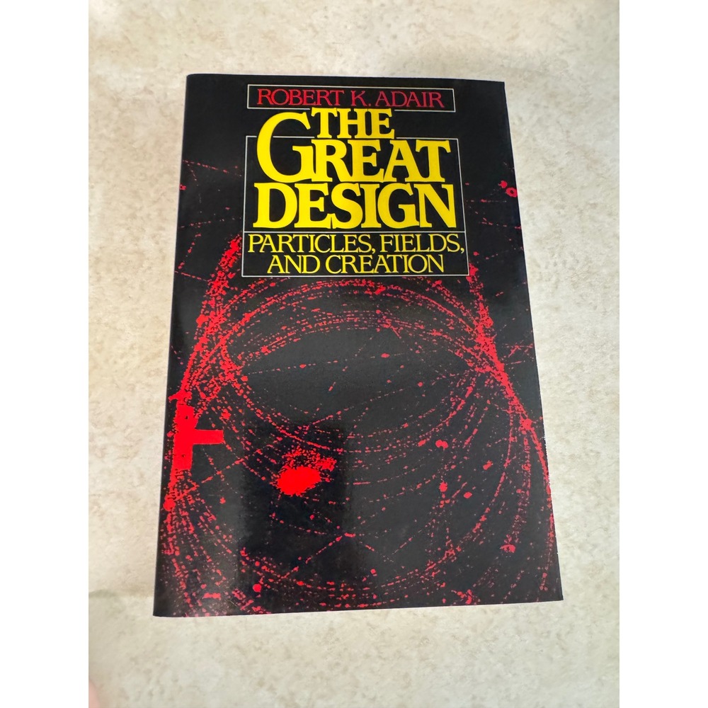 The Great Design Particles Fields and Creation Robert K Adair Oxford Physics